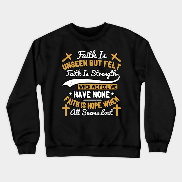 Faith Is Unseen But Felt Faith Is Strenght When We Feel We Have None Faith Is Hope When All Seems Lost. Crewneck Sweatshirt by D3Apparels